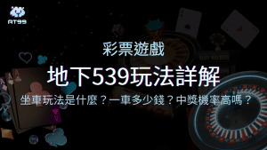 地下539玩法詳解:坐車玩法是什麼?一車多少錢?中獎機率高嗎?
